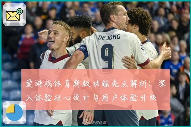 爱游戏体育新版功能亮点解析：深入体验核心设计与用户体验升级