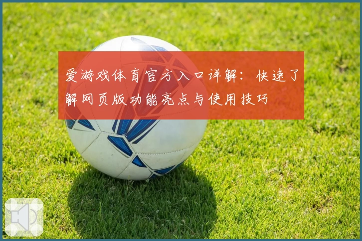 爱游戏体育官方入口详解：快速了解网页版功能亮点与使用技巧